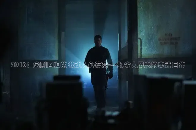 2016：金刚回归的激动人心篇章-一部令人屏息的史诗巨作
